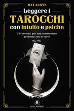 Leggere i tarocchi con intuito e psiche. 78 esercizi per una connessione profonda con le carte