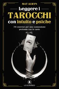 Leggere i tarocchi con intuito e psiche. 78 esercizi per una connessione profonda con le carte