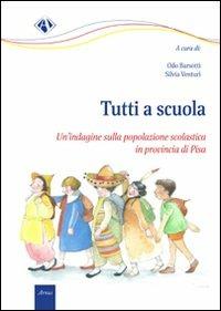 Tutti a scuola. Un'indagine sulla popolazione scolastica in Provincia di Pisa - Odo Barsotti,Silvia Venturi - copertina