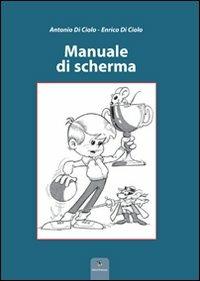 Manuale di scherma - Antonio Di Ciolo,Enrico Di Ciolo - copertina