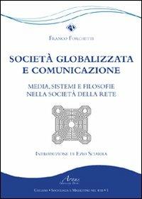 Società globalizzata e comunicazione. Media, sistemi e filosofie nella società della rete - Franco Forchetti - copertina