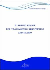 Il rilievo penale del trattamento terapeutico arbitrario - Eleonora Bevilacqua - copertina