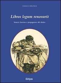 Libros legum renovavit. Irnerio lucerna e propagatore del diritto - Enrico Spagnesi - copertina