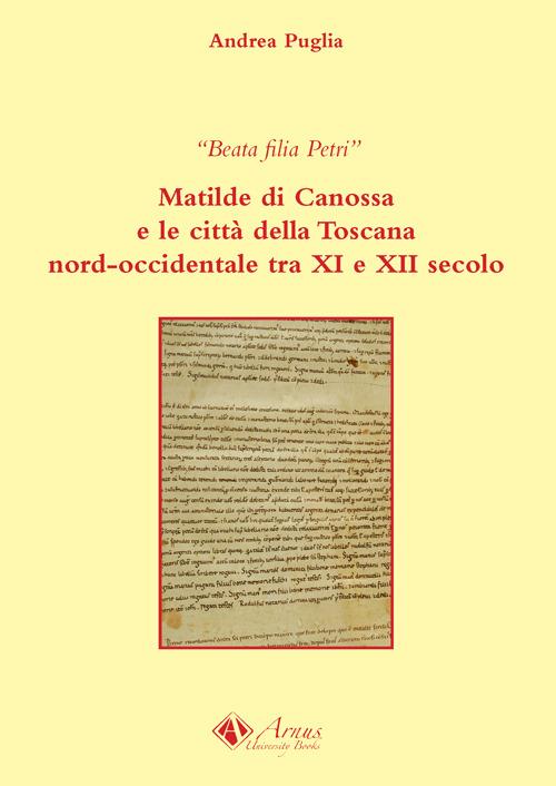 Beata filia Petri. Matilde di Canossa e le città della Toscana nord-occidentale tra XI e XII secolo - Andrea Puglia - copertina