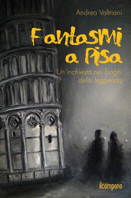 Fantasmi a Pisa. Un'inchiesta nei luoghi della leggenda - Andrea Valtriani - copertina