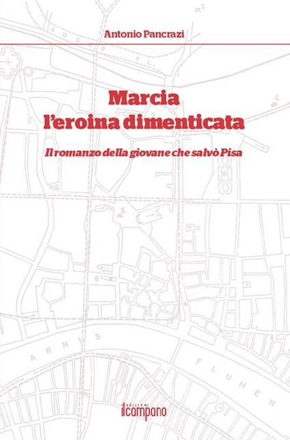 Marcia l'eroina dimenticata. Il romanzo della giovane che salvò Pisa - Antonio Pancrazi - copertina