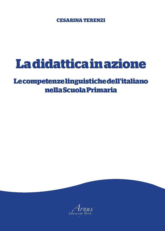 La didattica in azione. Le competenze linguistiche dell'italiano nella scuola primaria - Cesarina Terenzi - copertina