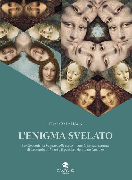 L'enigma svelato La Gioconda, la Vergine delle rocce, il San Giovanni Battista di Leonardo da Vinci e il pensiero del Beato Amadeo - Franco Paliaga - copertina