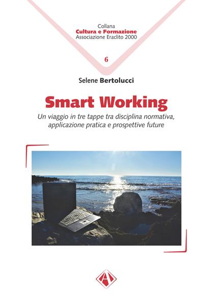Smart working. Un viaggio in tre tappe tra disciplina normativa, applicazione pratica e prospettive future - Selene Bertolucci - copertina