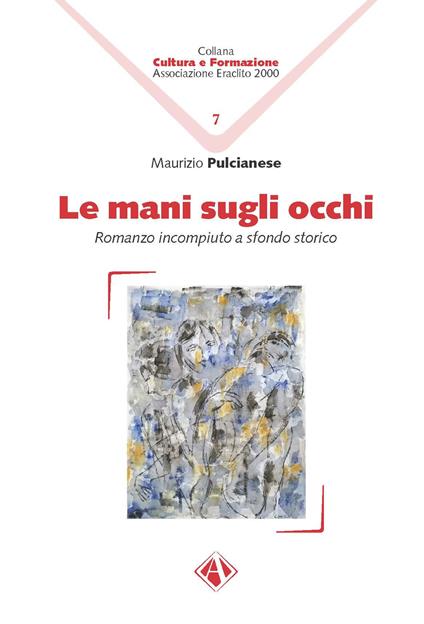 Le mani sugli occhi. Romanzo incompiuto a sfondo storico - Maurizio Pulcianese - copertina