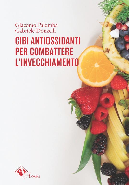Cibi antiossidanti per combattere l'invecchiamento - Giacomo Palomba,Gabriele Donzelli - copertina