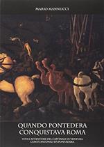 Quando Pontedera conquistava Roma. Vita e avventure del capitano di ventura conte Antonio da Pontedera
