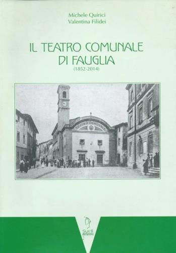 Il Teatro Comunale di Fauglia (1852-2014) - Michele Quirici,Valentina Filidei - copertina