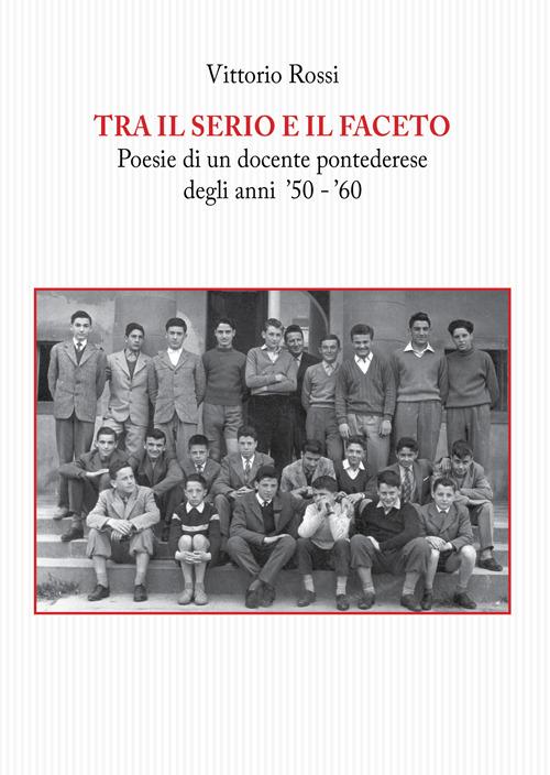 Tra il serio e il faceto. Poesie di un docente pontederese degli anni '50-'60 - Vittorio Rossi - copertina