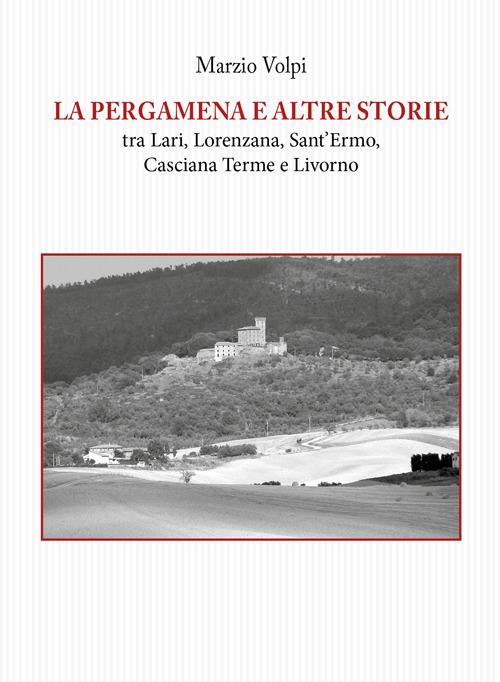 La pergamena e altre storie tra Lari, Lorenzana, Sant'Ermo, Casciana Terme e Livorno - Marzio Volpi - copertina