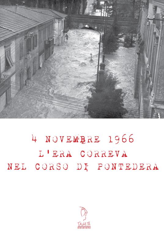 4 Novembre 1966. L'era correva nel corso di Pontedera. Con Materiale digitale (su supporto fisico) - Lorenza Pucci,Michele Quirici - copertina