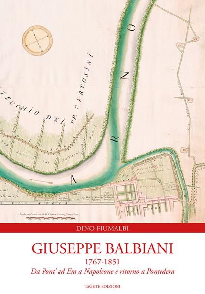 Giuseppe Balbiani 1767-1851. Da Pont' ad Era a Napoleone e ritorno a Pontedera - Dino Fiumalbi - copertina