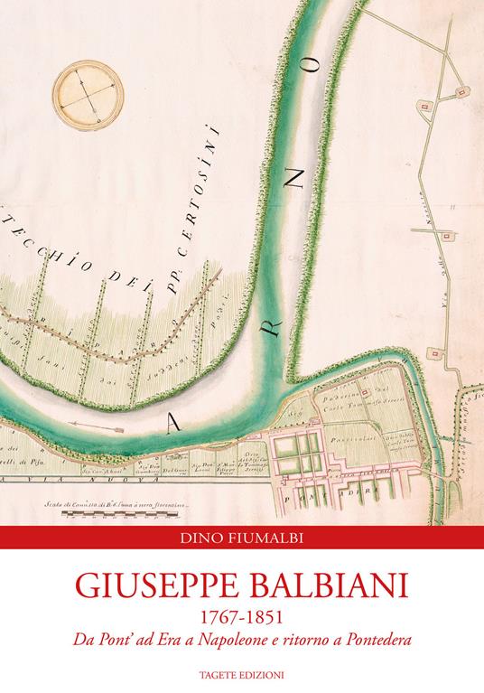 Giuseppe Balbiani 1767-1851. Da Pont' ad Era a Napoleone e ritorno a Pontedera - Dino Fiumalbi - copertina