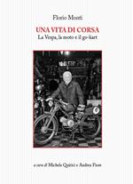 Una vita di corsa. La Vespa, la moto e il go-kart