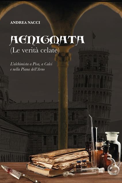 Aenigmata. (Le verità celate). L'alchimista a Pisa, a Calci e nella piana dell'Arno - Andrea Nacci - copertina