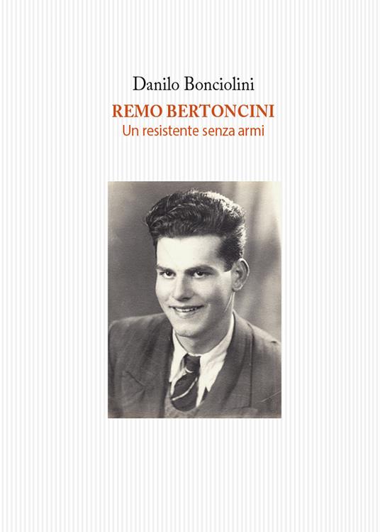 Remo Bertoncini. Un resistente senza armi - Danilo Bonciolini - copertina