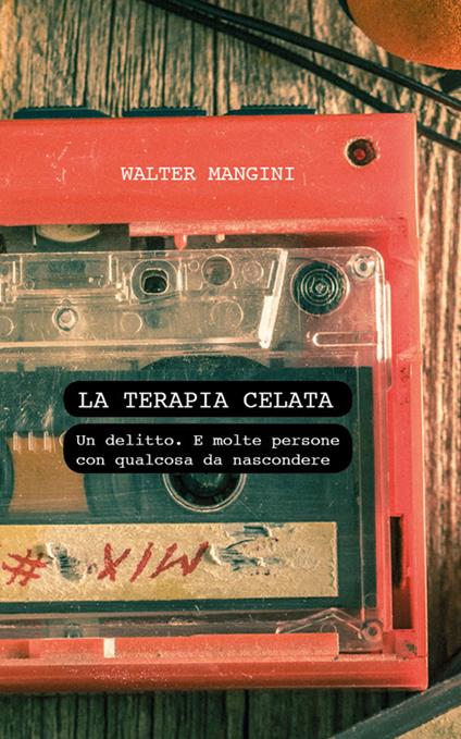 La terapia celata. Un delitto. E molte persone con qualcosa da nascondere - Walter Mangini - copertina
