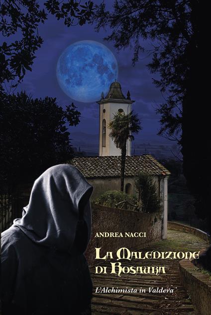 La maledizione di Rosaura. L'alchimista in Valdera - Andrea Nacci - copertina