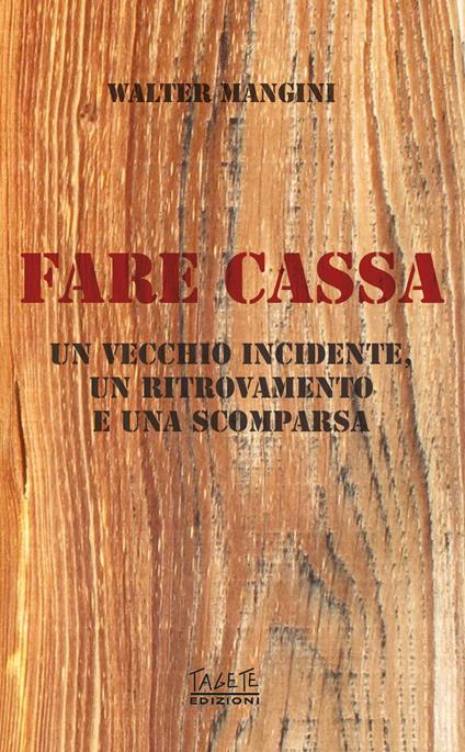 Fare cassa. Un vecchio incidente, un ritrovamento e una scomparsa - Walter Mangini - copertina