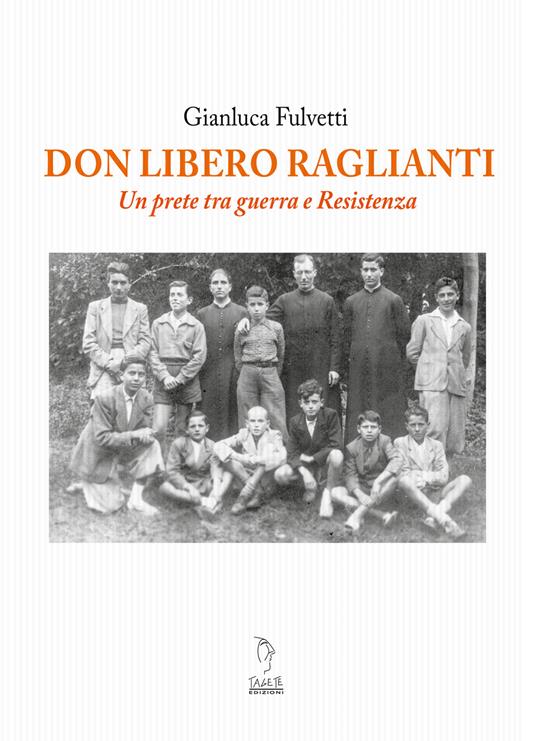 Don Libero Raglianti. Un prete tra guerra e Resistenza - Gianluca Fulvetti - copertina