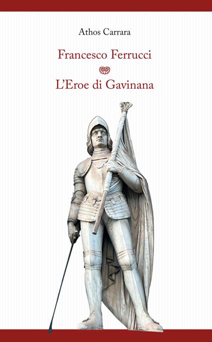 Francesco Ferrucci. L'eroe di Gavinana - Athos Carrara - copertina