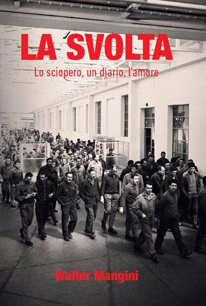 La svolta. Lo sciopero, un diario, l'amore - Walter Mangini - copertina