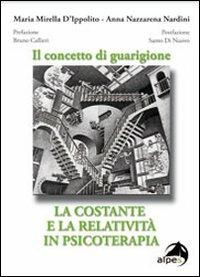 Il concetto di guarigione. La costante e la relatività in psicoterapia - M. Mirella D'Ippolito,A. Nazzarena Nardini - copertina