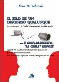 Il filo di un discorso qualunque (ovvero come la Carla non comunicherebbe mai) - Erio Bartolacelli - copertina