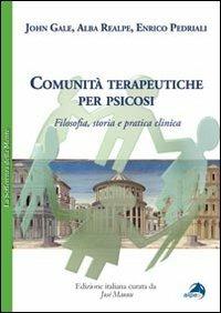 Comunità terapeutiche per psicosi. Filosofia, storia e pratica clinica - John Gale,Alba Realpe,Enrico Pedriali - copertina