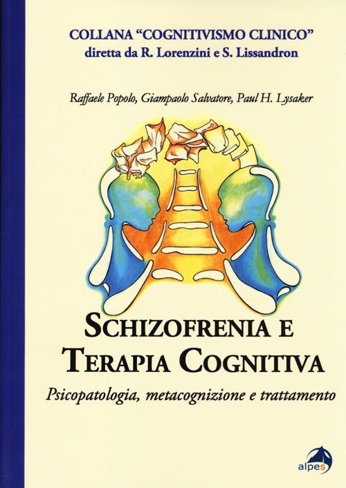 Schizofrenia e terapia cognitiva. Psicopatologia, metacognizione e trattamento - Raffaele Popolo,Giampaolo Salvatore,Paul H. Lysaker - copertina