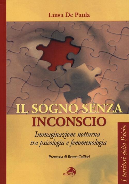 Il sogno senza inconscio. Immaginazione notturna tra psicologia e fenomenologia - Luisa De Paula - copertina