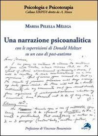 Una narrazione psicoanalitica. Con le supervisioni di Donald Meltzer su un caso di post-autismo - Marisa Pelella Mélega - copertina