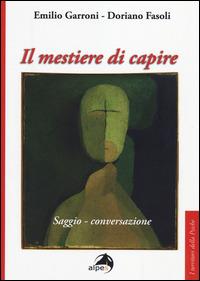 Il mestiere di capire. Saggio-conversazione - Emilio Garroni,Doriano Fasoli - copertina