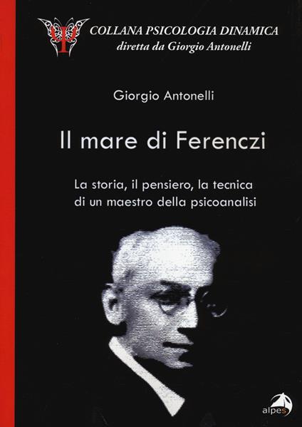 Il mare di Ferenczi. La storia, il pensiero, la tecnica di un maestro della psicoanalisi - Giorgio Antonelli - copertina