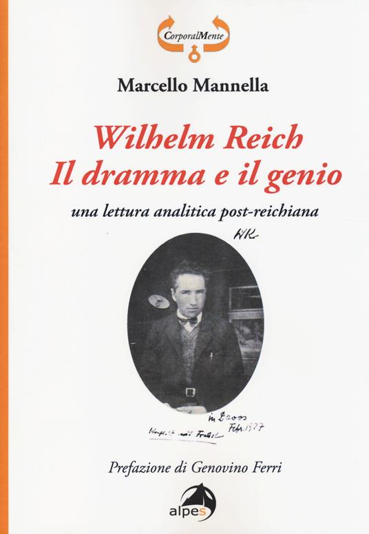 Wilhelm Reich. Il dramma e il genio. Una lettura analitica post-reichiana - Marcello Mannella - copertina