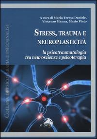 Stress, trauma e neuroplasticità. La psicotraumatologia tra neuroscienze e psicoterapia - copertina