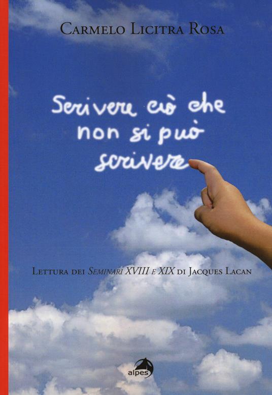 Scrivere ciò che non si può scrivere. Lettura dei Seminari XVIII e XIX di Jacques Lacan - Carmelo Licitra Rosa - copertina