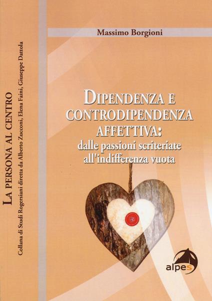 Dipendenza e controdipendenza affettiva: dalle passioni scriteriate all'indifferenza vuota - Massimo Borgioni - copertina