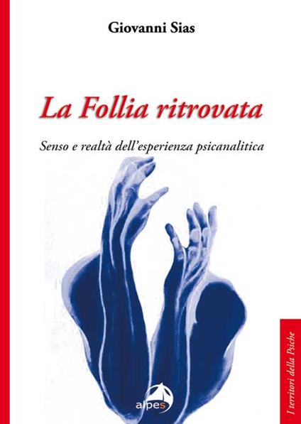 La follia ritrovata. Senso e realtà dell'esperienza psicanalitica - Giovanni Sias - copertina