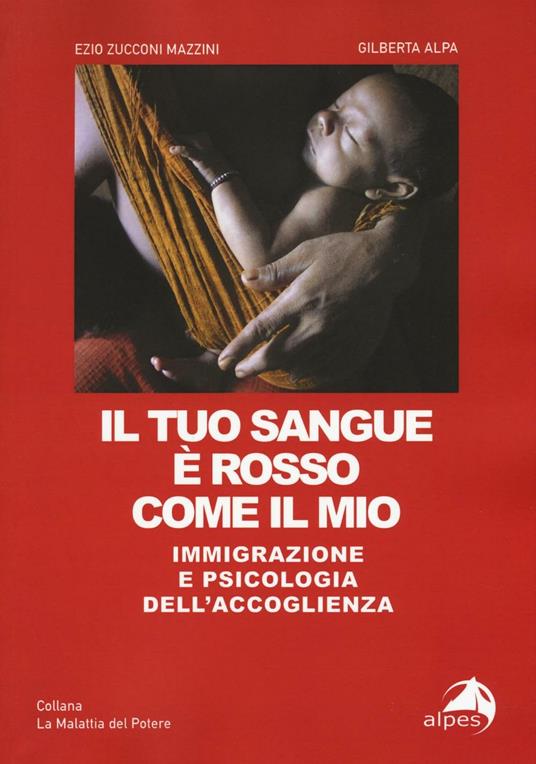 Il tuo sangue è rosso come il mio. Immigrazione e psicologia dell'accoglienza - Ezio Zucconi Mazzini,Gilberta Alpa - copertina