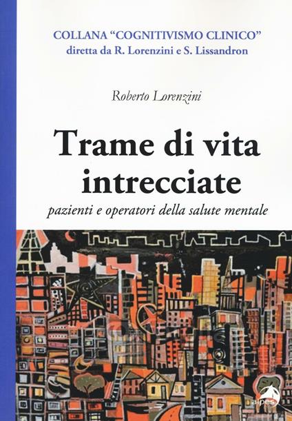 Trame di vita intercciate. Pazienti e operatori della salute mentale - Roberto Lorenzini - copertina