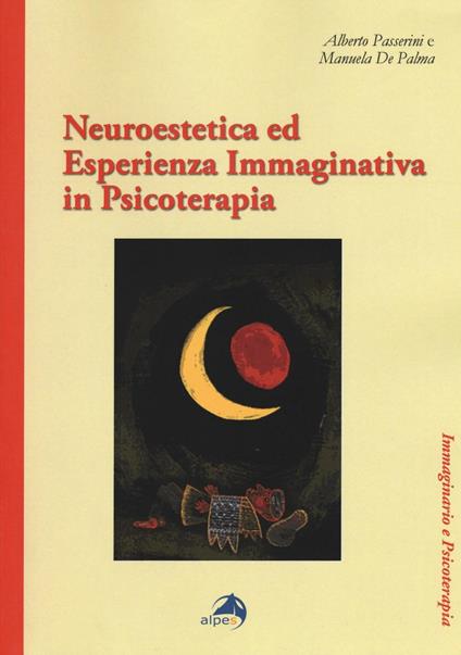 Neuroestetica ed esperienza immaginativa in psicoterapia - Alberto Passerini,Manuela De Palma - copertina