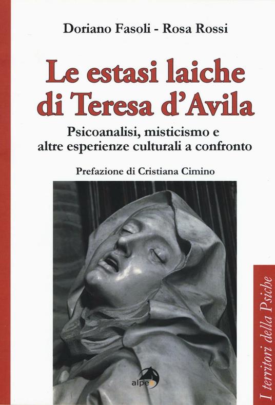 Le estasi laiche di Teresa d'Avila. Psicoanalisi, misticismo e altre esperienze culturali a confronto - Doriano Fasoli,Rosa Rossi - copertina