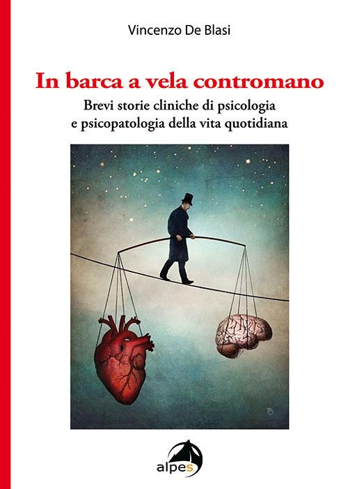 In barca a vela contromano. Brevi storie cliniche di psicologia e psicopatologia della vita quotidiana - Vincenzo De Blasi - copertina