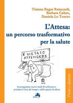 L' attesa: un percorso trasformativo per la salute.  Incoraggiamo nuovi modi di utilizzare e prendersi cura del tempo e dello spazio di attesa